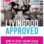 خرید و دانلود نسخه کامل کتاب زبان اصلی Livingood Approved: How to Stop Eating C.R.A.P. to Feel Good, Look Good, and Live Good | دانلود کتاب خارجی