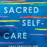 خرید و دانلود نسخه کامل کتاب زبان اصلی Sacred Self-Care: Daily Practices for Nurturing Our Whole Selves PDF | دانلود کتاب خارجی