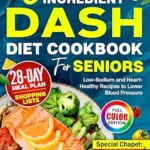 خرید و دانلود نسخه کامل کتاب زبان اصلی 5-Ingredient DASH Diet Cookbook for Seniors: Low-Sodium and Heart-Healthy Recipes to Lower Blood Pressure and Support a Healthy Lifestyle, Complete 28-Day Meal Plan & Fish and Seafood Chapter | دانلود کتاب خارجی