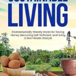 خرید و دانلود نسخه کامل کتاب زبان اصلی Simple Sustainable Living: Environmentally Friendly Hacks for Saving Money, Becoming Self-Sufficient, and Living a Zero-Waste Lifestyle PDF | دانلود کتاب خارجی