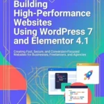 خرید و دانلود نسخه کامل کتاب زبان اصلی Building High-Performance Websites Using WordPress 7 and Elementor 4.1: Creating Fast, Secure, and Conversion-Focused Websites for Businesses, Freelancers, and Agencies PDF | دانلود کتاب خارجی