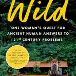 خرید و دانلود نسخه کامل کتاب زبان اصلی Why We Need to Be Wild: One Woman’s Quest for Ancient Human Answers to 21st Century Problems | دانلود کتاب خارجی
