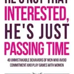 خرید و دانلود نسخه کامل کتاب زبان اصلی He’s Not That Interested, He’s Just Passing Time: 40 Unmistakable Behaviors of Men Who Avoid Commitment and Play Games with Women (Smart Dating Books for Women) | دانلود کتاب خارجی