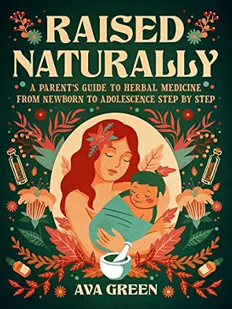 خرید و دانلود نسخه کامل کتاب زبان اصلی Raised Naturally: A Parent’s Guide to Herbal Medicine From Newborn to Adolescence Step by Step (Herbology for Beginners) PDF | دانلود کتاب خارجی