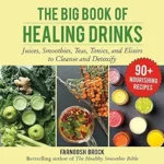 خرید و دانلود نسخه کامل کتاب زبان اصلی The Big Book of Healing Drinks: Juices, Smoothies, Teas, Tonics, and Elixirs to Cleanse and Detoxify | دانلود کتاب خارجی