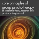 خرید و دانلود نسخه کامل کتاب زبان اصلی Core Principles of Group Psychotherapy: An Integrated Theory, Research, and Practice Training Manual (AGPA Group Therapy Training and Practice Series) PDF | دانلود کتاب خارجی