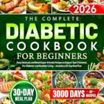 خرید و دانلود نسخه کامل کتاب زبان اصلی The Complete Diabetic Cookbook for Beginners: Easy, Balanced, and Blood Sugar–Friendly Recipes to Support Type 2 Diabetes, Pre-Diabetes, and Healthier Living — Includes a 30-Day Meal Plan | دانلود کتاب خارجی