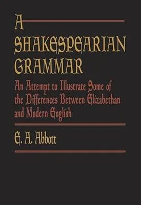 خرید و دانلود نسخه کامل کتاب A Shakespearian Grammar: An Attempt to Illustrate Some of the Differences Between Elizabethan and Modern English –  +  Pdf