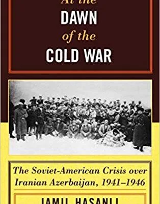 خرید و دانلود نسخه کامل کتاب At the Dawn of the Cold War:  The Soviet-American Crisis over Iranian Azerbaijan, 1941-1946 (The Harvard Cold War Studies Book Series)