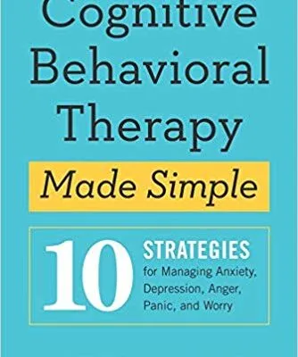 خرید و دانلود نسخه کامل کتاب Cognitive Behavioral Therapy Made Simple 10 Strategies for Managing Anxiety, Depression, Anger, Panic, and Worry