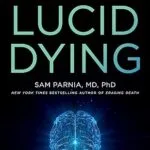 خرید و دانلود نسخه کامل کتاب Lucid Dying: The New Science Revolutionizing How We Understand Life and Death –  +  Pdf