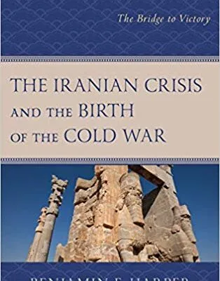 خرید و دانلود نسخه کامل کتاب The Iranian Crisis and the Birth of the Cold War:  The Bridge to Victory