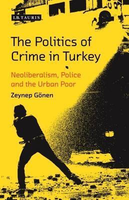 خرید و دانلود نسخه کامل کتاب The Politics of Crime in Turkey: Neoliberalism, Police and the Urban Poor (Library of Modern Turkey)