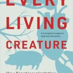 خرید و دانلود نسخه کامل کتاب زبان اصلی Every Living Creature: How Xenotransplantation Will Change Our Lives | دانلود کتاب خارجی