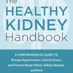 خرید و دانلود نسخه کامل کتاب زبان اصلی The Healthy Kidney Handbook: A Comprehensive Guide to Manage Hypertension, Control Stress, and Prevent Renal Failure, Kidney Disease, and More | دانلود کتاب خارجی