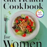 خرید و دانلود نسخه کامل کتاب زبان اصلی GUT HEALTH COOKBOOK FOR WOMEN: The Ultimate Guide to Women’s Gut Health: Tips, Diets, and Solutions for a Healthier Digestive System | دانلود کتاب خارجی