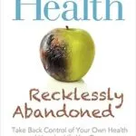 خرید و دانلود نسخه کامل کتاب زبان اصلی Health Recklessly Abandoned: Take Back Control of Your Own Health and Live the Life You Deserve | دانلود کتاب خارجی