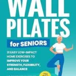 خرید و دانلود نسخه کامل کتاب زبان اصلی Wall Pilates for Seniors: 31 Easy Low-Impact Home Exercises to Improve Your Strength, Flexibility, and Balance | No Equipment Needed (Senior Fitness Books) | دانلود کتاب خارجی