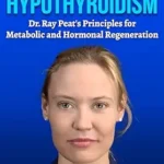 خرید و دانلود نسخه کامل کتاب زبان اصلی How I Overcame Hypothyroidism: Dr. Ray Peat’s Principles for Metabolic and Hormonal Regeneration – A book for thyroid healing, Hormonal Balance, Metabolic Health, and Energy (Healing Metabolism 1) | دانلود کتاب خارجی