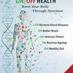 خرید و دانلود نسخه کامل کتاب زبان اصلی ON/OFF HEALTH: Reset Your Body Through Nutrition. Reverse the Aging Process: Improve Heart Disease, the Immune System, Brain and Gut Health. | دانلود کتاب خارجی