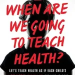 خرید و دانلود نسخه کامل کتاب زبان اصلی When Are We Going to Teach Health? : Let’s Teach Health as If Each Child’s Life Depends on It – Because It Does | دانلود کتاب خارجی