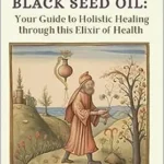 خرید و دانلود نسخه کامل کتاب زبان اصلی The Magic of Black Seed Oil: Your Guide to Holistic Healing through this Elixir of Health | دانلود کتاب خارجی