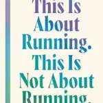 خرید و دانلود نسخه کامل کتاب زبان اصلی This Is About Running. This Is Not About Running.: Lessons for Between and Beyond the Start and Finish Line – A Philosophy on Resilience, Self-Trust, and Moving Forward | دانلود کتاب خارجی