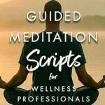 خرید و دانلود نسخه کامل کتاب زبان اصلی Guided Meditation Scripts for Wellness Professionals: Mindfulness, Breathwork, and Relaxation for Yoga Teachers, Coaches, Therapists, and Holistic Practitioners | دانلود کتاب خارجی