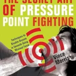 خرید و دانلود نسخه کامل کتاب زبان اصلی The Secret Art of Pressure Point Fighting: Techniques to Disable Anyone in Seconds Using Minimal Force | دانلود کتاب خارجی