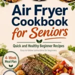 خرید و دانلود نسخه کامل کتاب زبان اصلی Air Fryer Cookbook For Seniors: Quick and Effortless, Healthy Air Fryer Recipes for Beginners with Tasty Favorites that Support Heart Healthy Living | دانلود کتاب خارجی