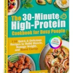 خرید و دانلود نسخه کامل کتاب زبان اصلی The 30-Minute High-Protein Cookbook for Busy People: 110 Quick & Delicious Recipes to Build Muscle, Manage Weight, and Boost Energy | Includes Breakfasts, Mains, Snacks & Guilt-Free Desserts | دانلود کتاب خارجی