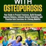 خرید و دانلود نسخه کامل کتاب زبان اصلی Thrive with Osteoporosis Your Guide to Prevent Fractures, Build Strength, Improve Balance, Embrace Natural Remedies, and Practice Safe Exercises for Lifelong Mobility | دانلود کتاب خارجی