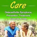 خرید و دانلود نسخه کامل کتاب زبان اصلی Arthritis Care: Osteoarthritis Symptoms, Prevention, Treatment, Exercise & Diet (inflammation, arthritis diet, anti-inflammation diet, arthritis cure) | دانلود کتاب خارجی