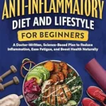 خرید و دانلود نسخه کامل کتاب زبان اصلی The Complete Guide to the Anti-Inflammatory Diet and Lifestyle For Beginners: A Doctor-Written, Science-Based Plan to Reduce Inflammation, Ease Fatigue, and Boost Health Naturally (Clear Health) | دانلود کتاب خارجی