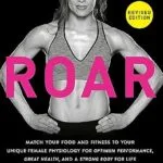 خرید و دانلود نسخه کامل کتاب زبان اصلی ROAR, Revised Edition: Match Your Food and Fitness to Your Unique Female Physiology for Optimum Performance, Great Health, and a Strong Body for Life | دانلود کتاب خارجی