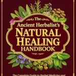 خرید و دانلود نسخه کامل کتاب زبان اصلی The Ancient Herbalist’s Natural Healing Handbook: The Complete Guide to Herbal Medicine and Proven Natural Remedies for Everyday Healing | دانلود کتاب خارجی