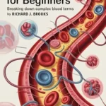 خرید و دانلود نسخه کامل کتاب زبان اصلی Hematology for Beginners : Breaking Down the Basics of Medical Terminology and Vocabulary for High School / College Students and Patients (Medical Terms Made Clear) | دانلود کتاب خارجی