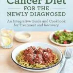 خرید و دانلود نسخه کامل کتاب زبان اصلی Cancer Diet for the Newly Diagnosed: An Integrative Guide and Cookbook for Treatment and Recovery | دانلود کتاب خارجی